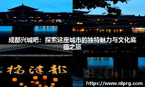 成都兴城吧：探索这座城市的独特魅力与文化底蕴之旅