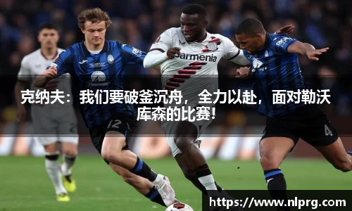 克纳夫：我们要破釜沉舟，全力以赴，面对勒沃库森的比赛!